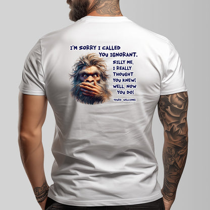 Bigfoot, Sasquatch "I'm Sorry I called You ignorant" Cotton Short Sleeve Double Sided T-shirt