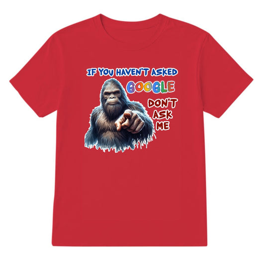 Bigfoot, Sasquatch, "If you haven't asked Google,,", Adult Gildan 5000 T Shirt