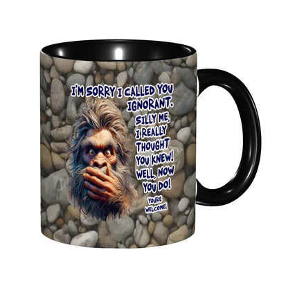 Sarcastic Sasquatch Collection- "Sorry I Called you ignorant" 11oz Coffee Cup, mug