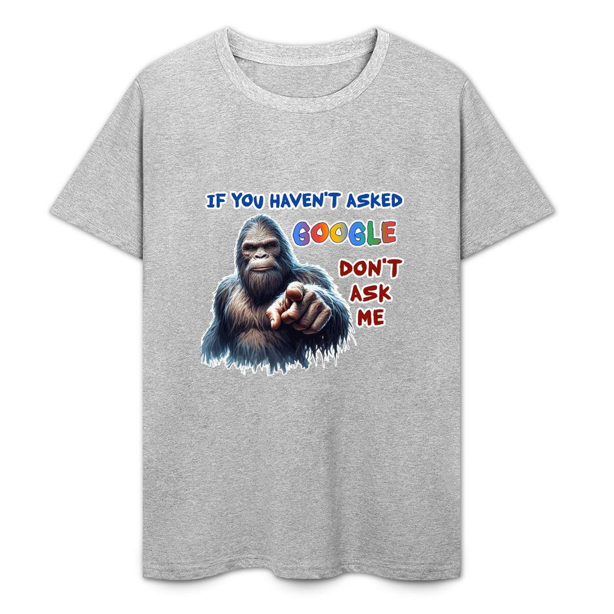 "If you haven't asked Google..", Bigfoot, Sasquatch, Unisex Cotton T-Shirt FRONT PRINT