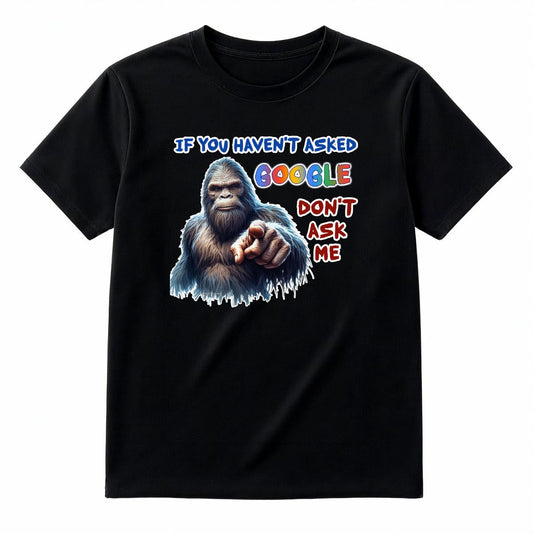 Bigfoot, Sasquatch, "If you haven't asked Google,,", Adult Gildan 5000 T Shirt